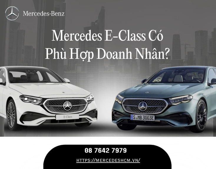 Mercedes E-Class Có Phù Hợp Doanh Nhân? Những Lý Do Khiến Mẫu Xe Được Ưa Chuộng